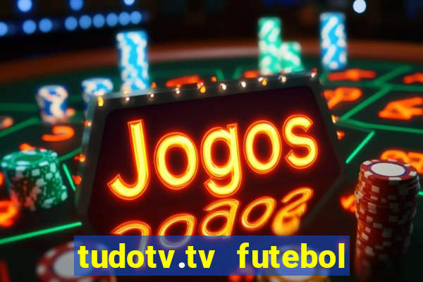 tudotv.tv futebol ao vivo